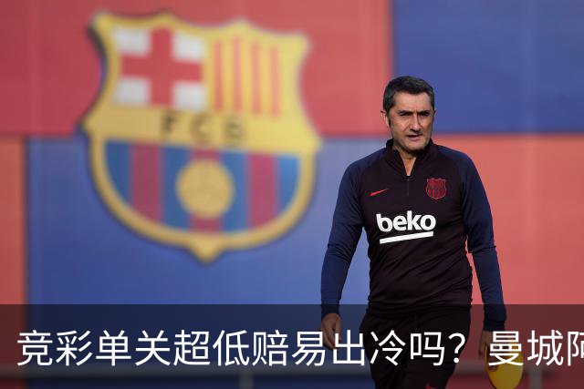 竞彩单关超低赔易出冷吗？曼城阿森纳巴黎还是稳